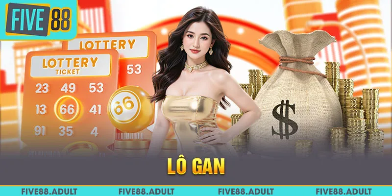 Lô Gan - Tìm Hiểu Thông Tin Cơ Bản Và Kinh Nghiệm Thắng Lớn