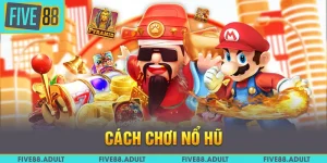 Cách Chơi Nổ Hũ FIVE88 Cực Chất - Quay Đâu Trúng Đó 2025