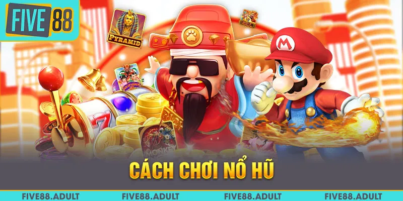 Cách Chơi Nổ Hũ FIVE88 Cực Chất - Quay Đâu Trúng Đó 2025