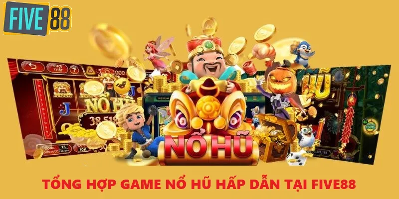 Tổng hợp game nổ hũ đang được yêu thích nhất tại FIVE88