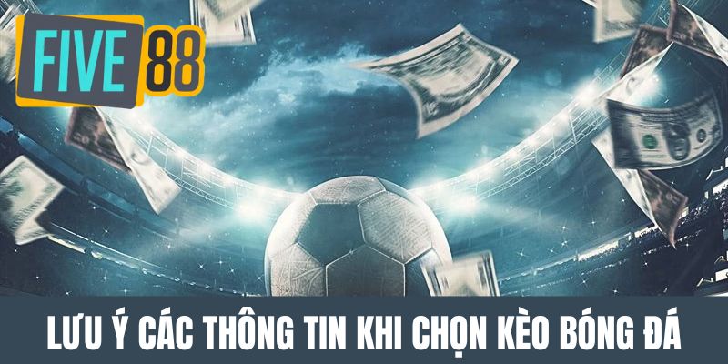 Hội viên lưu ý các thông tin khi chọn kèo bóng đá