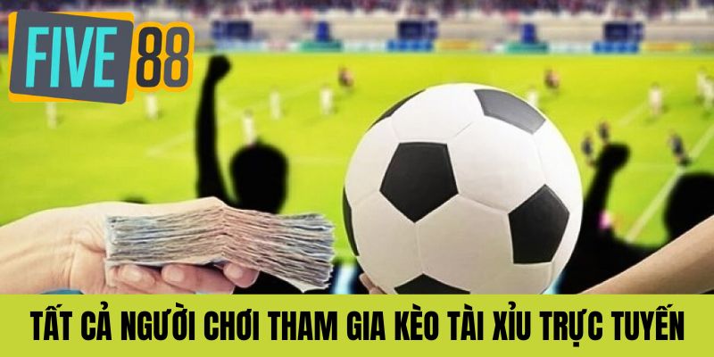 Tất cả người chơi tham gia kèo Tài Xỉu trực tuyến