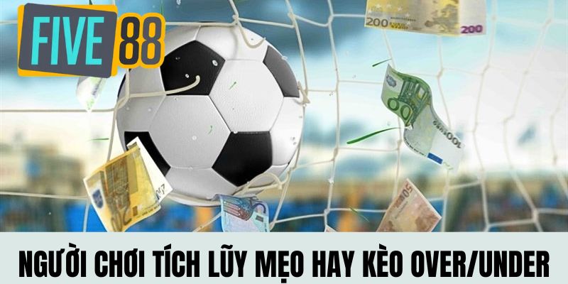 Tích lũy mẹo hay phân tích vé cược Over/Under